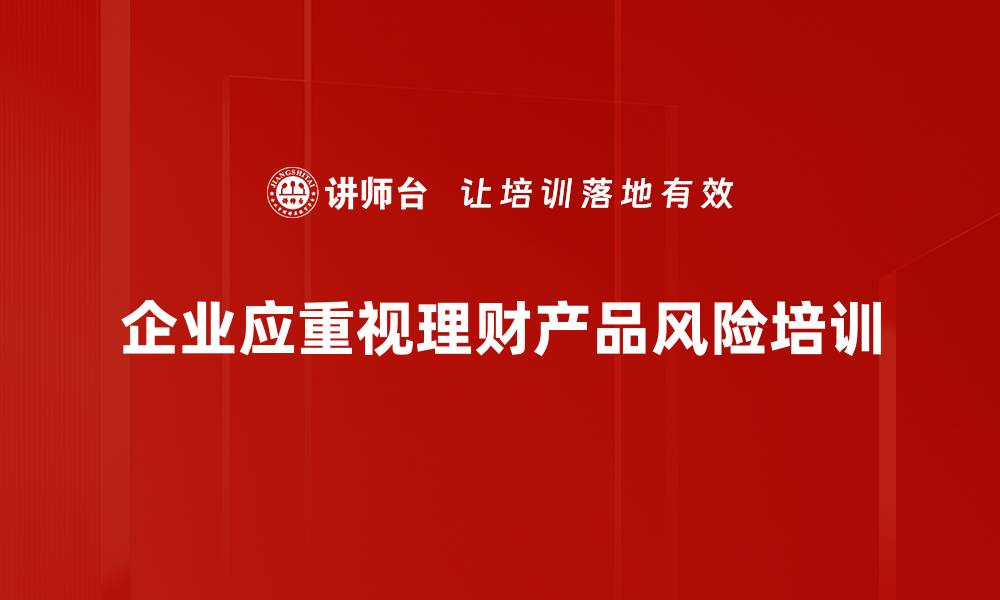 企业应重视理财产品风险培训