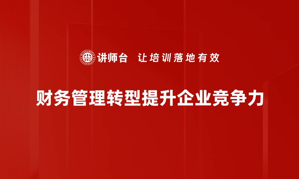 文章财务管理转型：提升企业竞争力的新路径解析的缩略图
