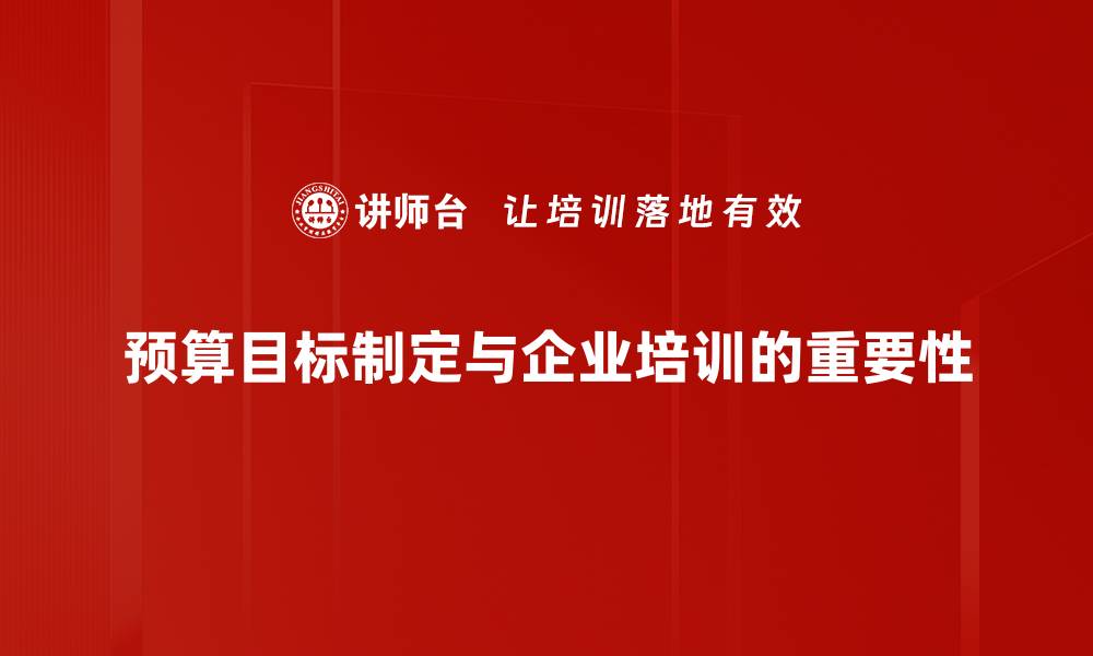 文章有效预算目标制定助力企业财务健康发展的缩略图