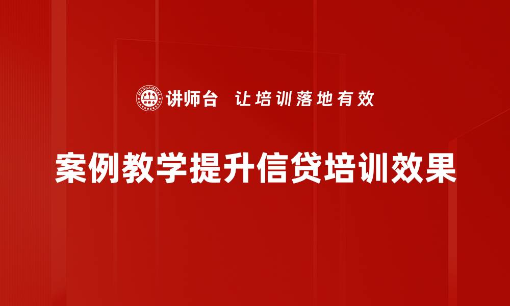 案例教学提升信贷培训效果
