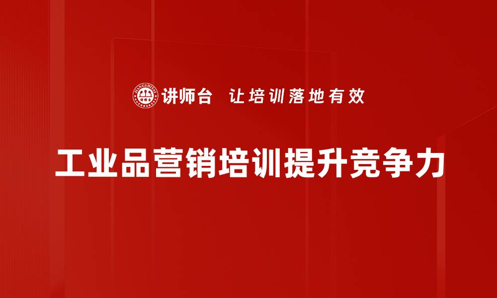 文章探索工业品营销的独特特点与发展趋势的缩略图