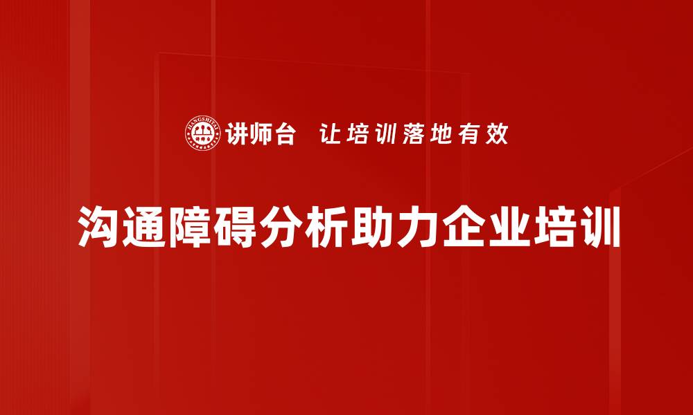 文章沟通障碍分析：破解人际交往中的难题技巧的缩略图