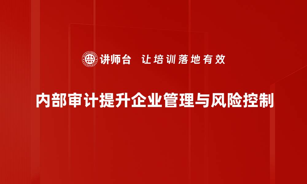 内部审计提升企业管理与风险控制
