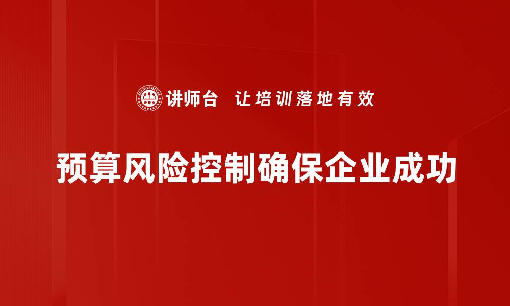 文章有效预算风险控制策略助力企业稳健发展的缩略图