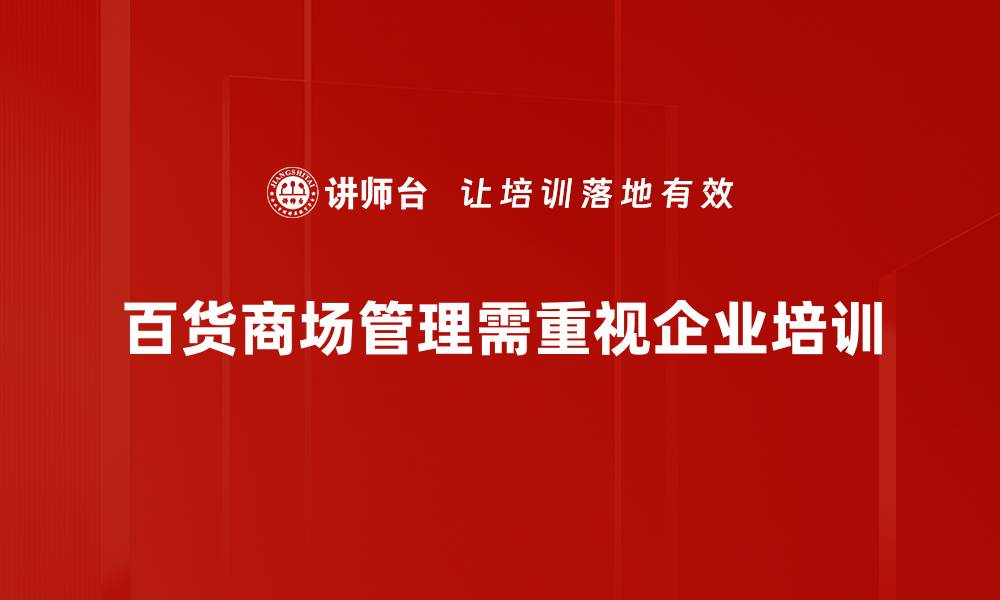 文章提升百货商场管理效率的五大关键策略的缩略图