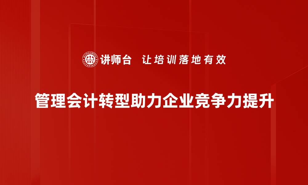 管理会计转型助力企业竞争力提升