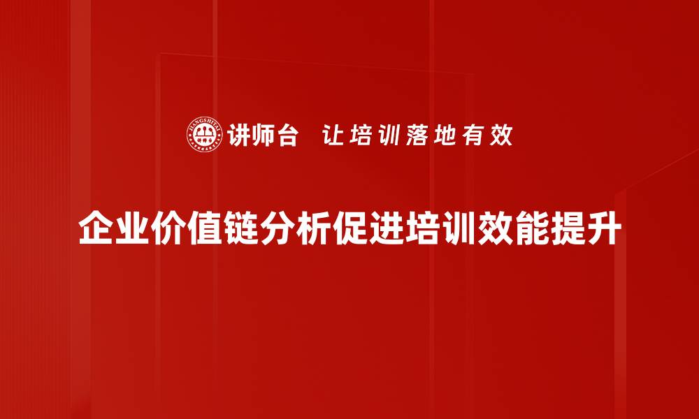企业价值链分析促进培训效能提升