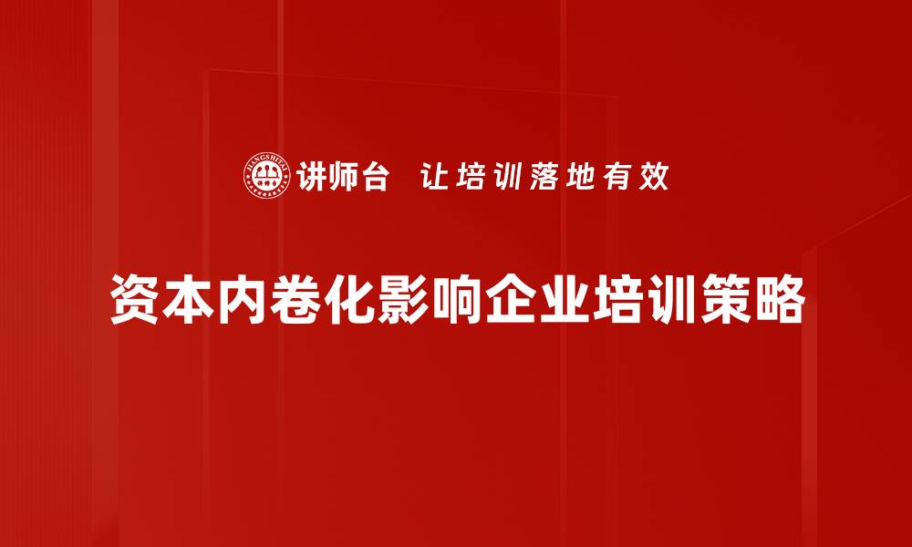 资本内卷化影响企业培训策略