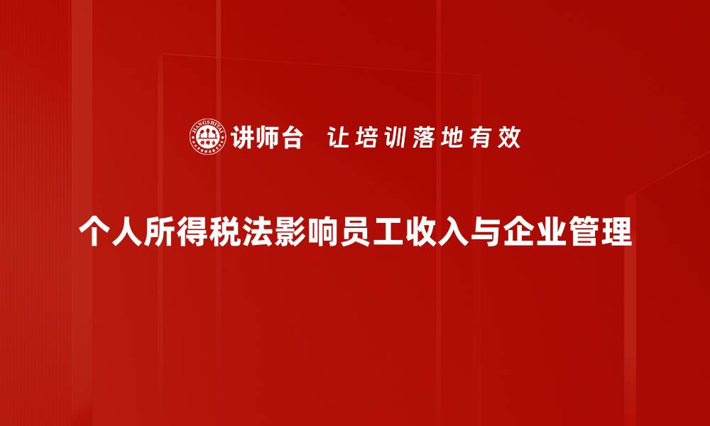 个人所得税法影响员工收入与企业管理