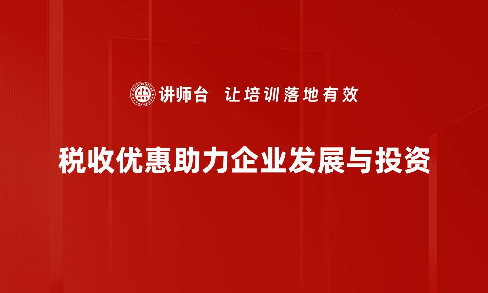 文章探索税收优惠政策的秘密，助力企业腾飞！的缩略图