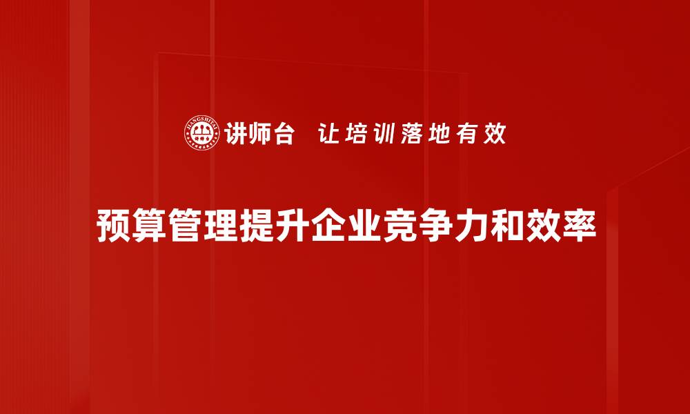 预算管理提升企业竞争力和效率