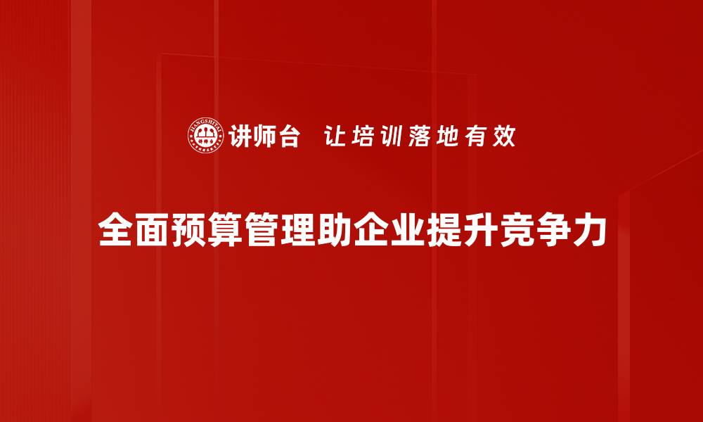 文章掌握全面预算管理，提升企业财务决策能力的缩略图