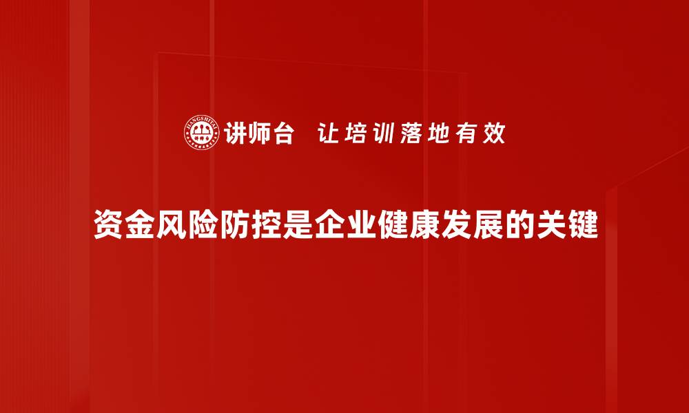 资金风险防控是企业健康发展的关键