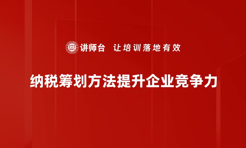 文章掌握纳税筹划方法，轻松实现税负优化与财富增值的缩略图