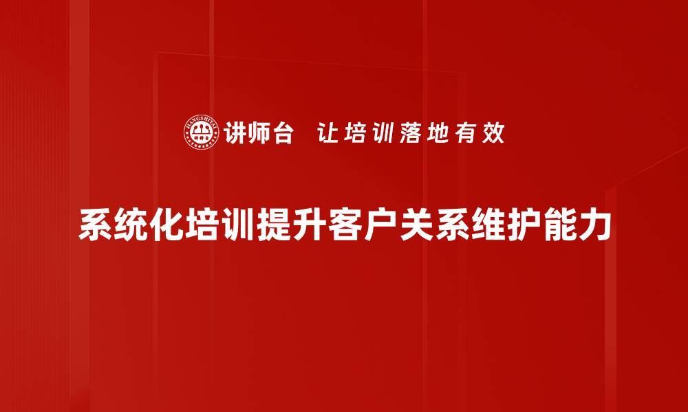 文章提升客户关系维护技巧，助力企业长效发展的缩略图
