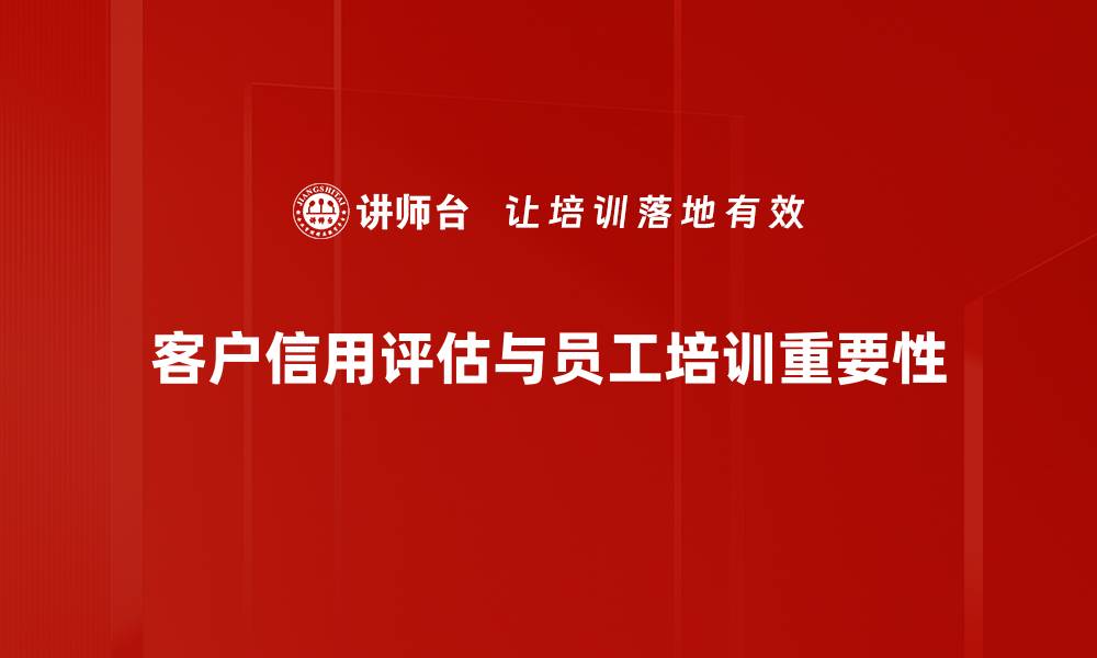 文章如何进行有效的客户信用评估提升企业安全性的缩略图