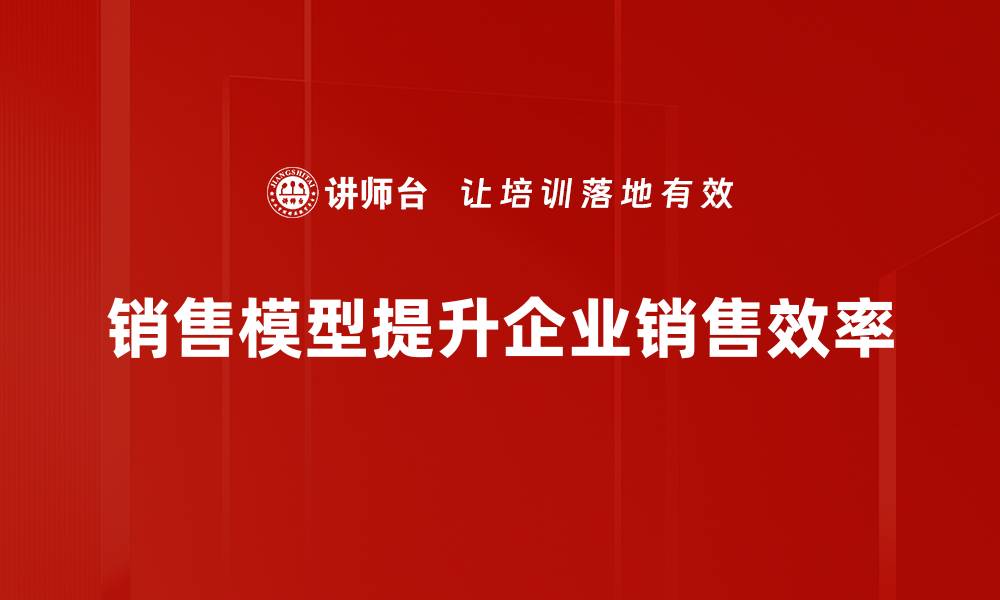 销售模型提升企业销售效率