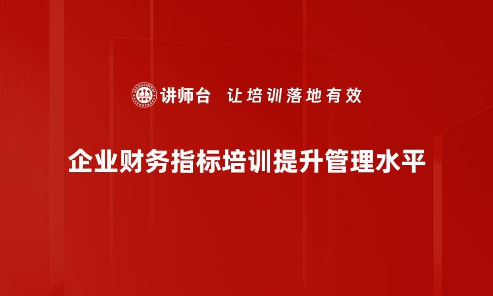 文章深度解析企业财务指标，助你提升经营决策能力的缩略图