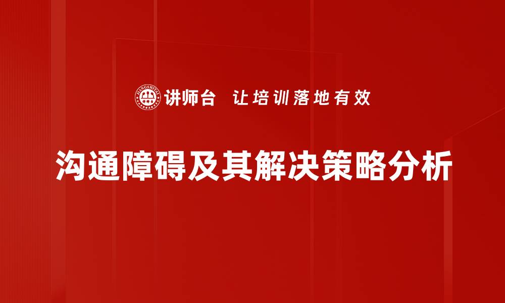 文章有效沟通的秘密：深入解析沟通障碍与解决策略的缩略图