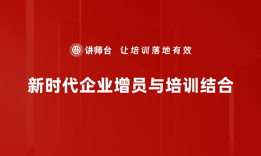 新时代企业增员与培训结合