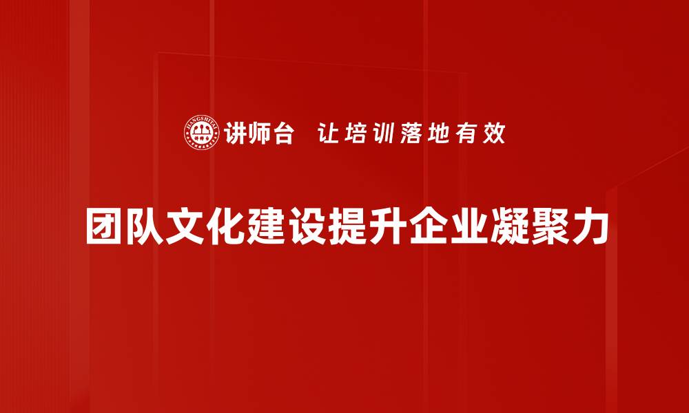 文章提升团队凝聚力的有效策略与文化建设方法的缩略图