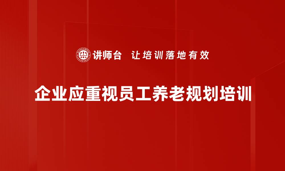 企业应重视员工养老规划培训