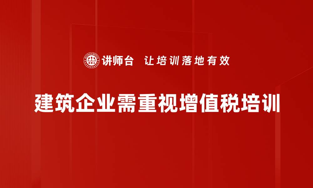 文章建筑企业增值税政策解析与实务指南的缩略图