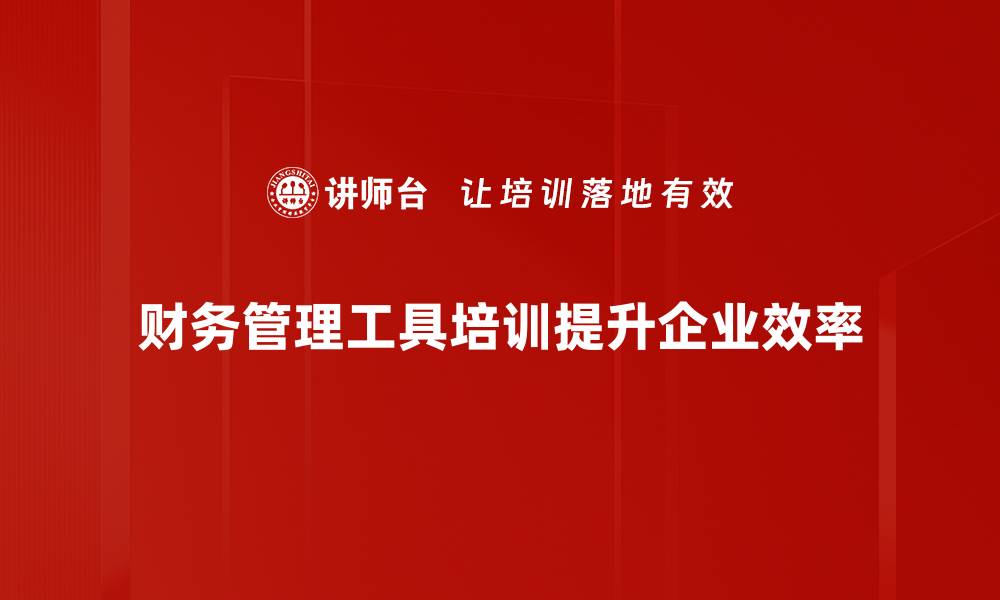 文章提升企业效率的财务管理工具推荐与应用解析的缩略图