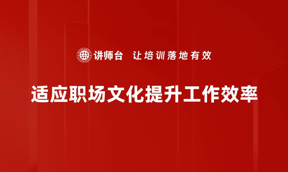 文章如何快速适应职场文化，提升职场竞争力的缩略图