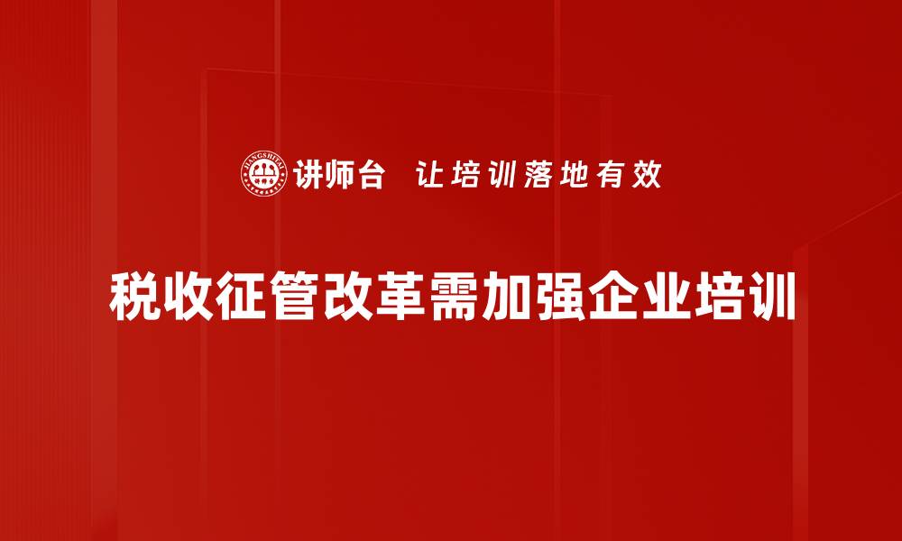 文章税收征管改革新动向：优化政策助力经济发展的缩略图