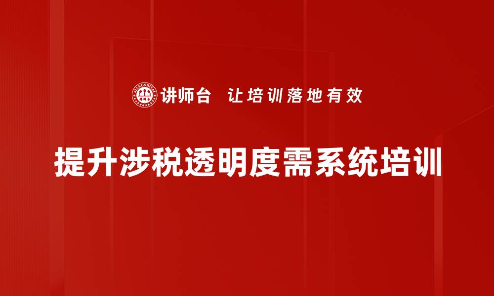 文章提升涉税业务透明度，助力企业合规发展新路径的缩略图