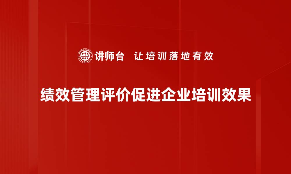 文章提升企业竞争力的关键：绩效管理评价全解析的缩略图