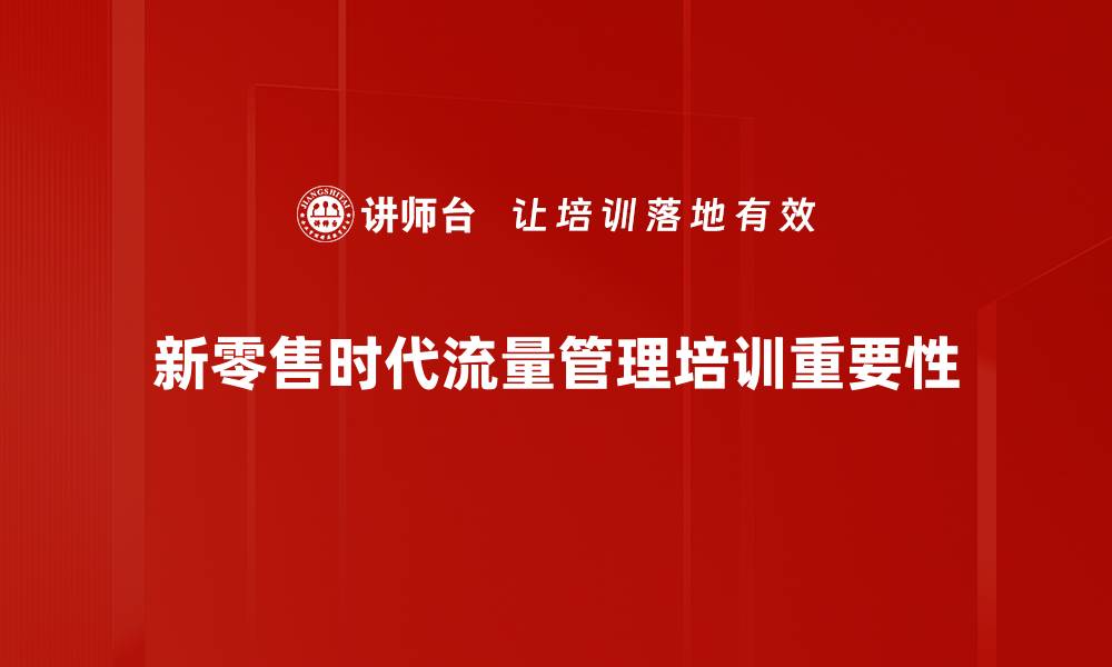 文章新零售流量管理：提升店铺业绩的关键策略的缩略图