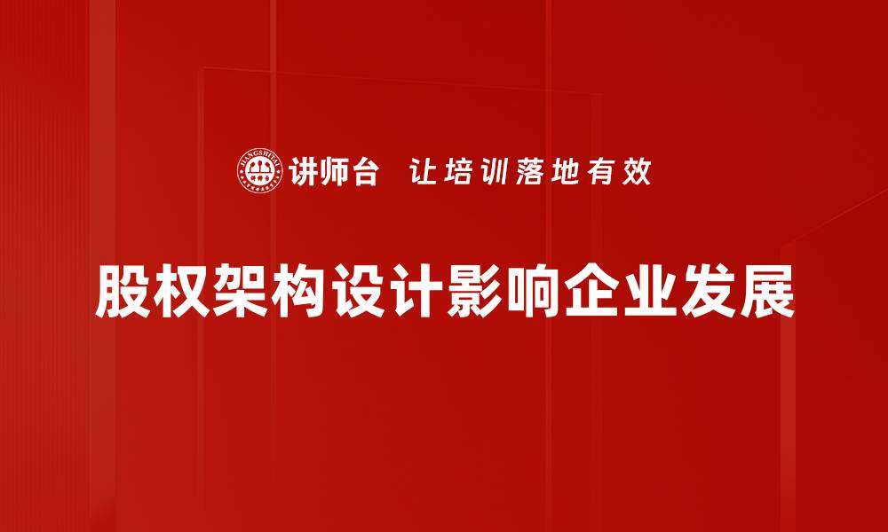 文章股权架构设计的关键要素与实用技巧解析的缩略图