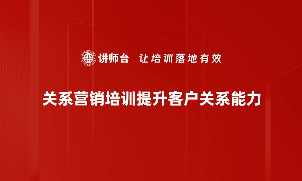 文章关系营销：提升客户忠诚度的关键策略与技巧的缩略图