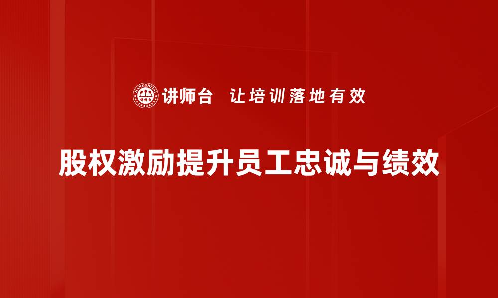 股权激励提升员工忠诚与绩效