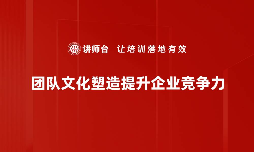 文章团队文化塑造：提升凝聚力与创新力的关键策略的缩略图