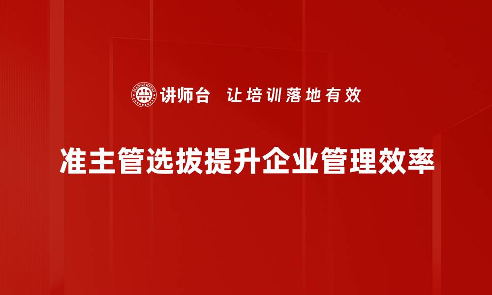文章提升企业竞争力的准主管选拔策略解析的缩略图