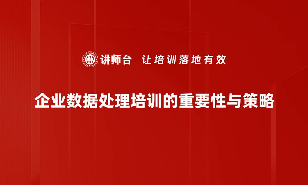 企业数据处理培训的重要性与策略