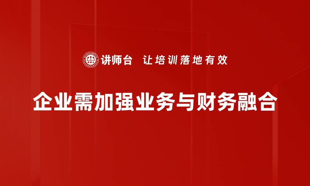 文章业务与财务融合：提升企业运营效率的关键策略的缩略图