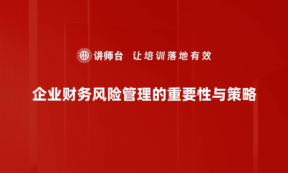 文章企业财务风险管理：如何有效防范与应对策略的缩略图