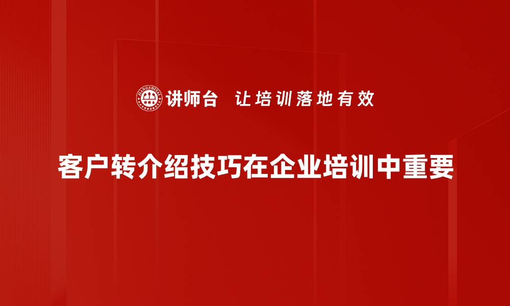 客户转介绍技巧在企业培训中重要