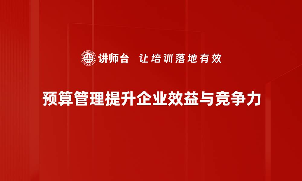 文章全面解析预算管理的关键要素与最佳实践的缩略图