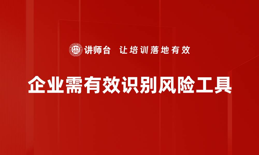 文章掌握风险识别工具，提升企业决策能力与安全防范的缩略图