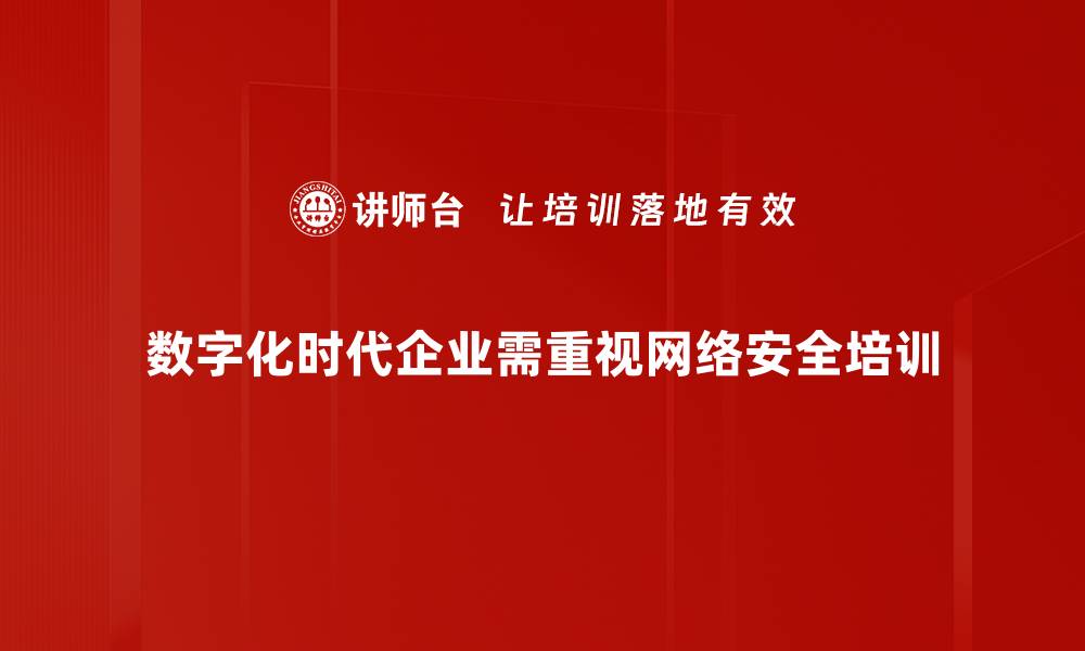 数字化时代企业需重视网络安全培训