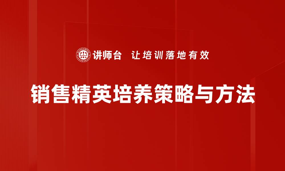 文章销售精英培养秘籍：助你快速提升业绩与能力的缩略图