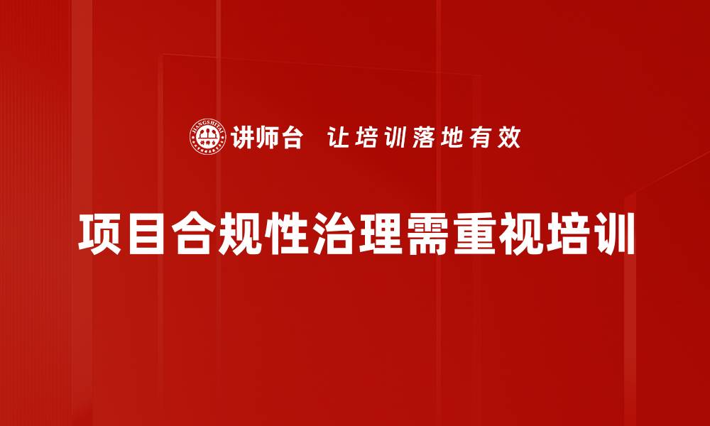 文章提升项目合规性治理水平的五大关键策略的缩略图