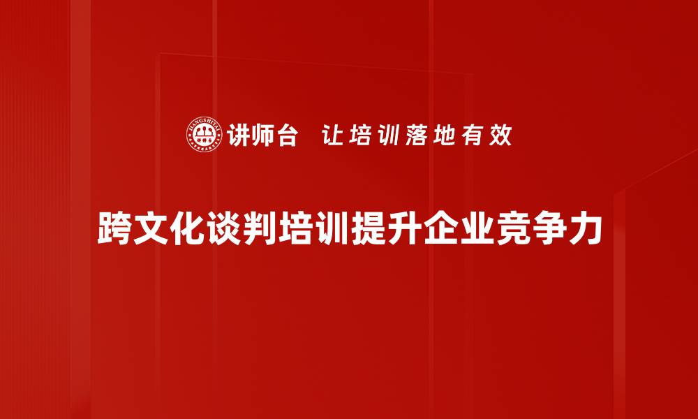 文章跨文化谈判的技巧与策略，助你成功沟通的缩略图