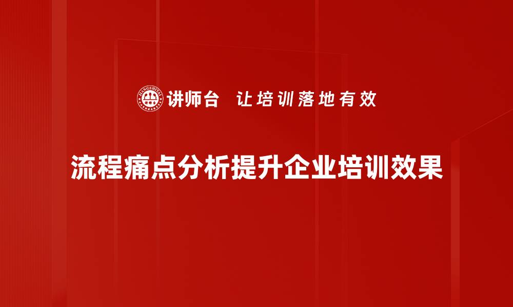 文章揭示流程痛点分析的关键策略与解决方法的缩略图