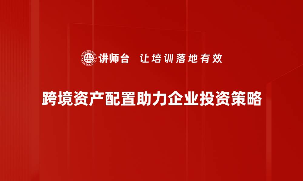 文章跨境资产配置指南：如何有效分散投资风险的缩略图